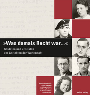 Katalog zur Ausstellung »›Was damals Recht war…‹ – Soldaten und Zivilisten vor Gerichten der Wehrmacht«