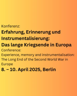 Konferenz Erfahrung, Erinnerung und Instrumentalisierung Das lange Kriegsende in Europa Conference Experience, memory and instrumentalisation The Long End of the Second World War in Europe 8. – 10(1)